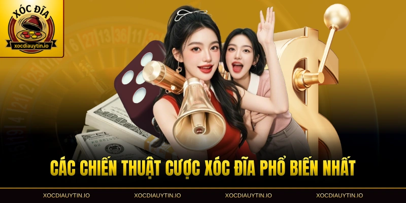 Các chiến thuật cược xóc đĩa phổ biến nhất