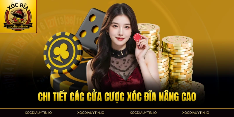 Chi tiết các cửa cược xóc đĩa nâng cao