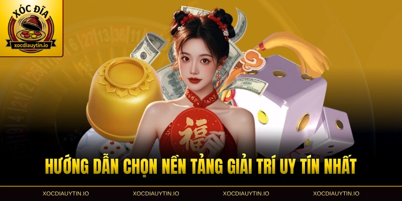 Hướng dẫn chọn nền tảng giải trí uy tín nhất