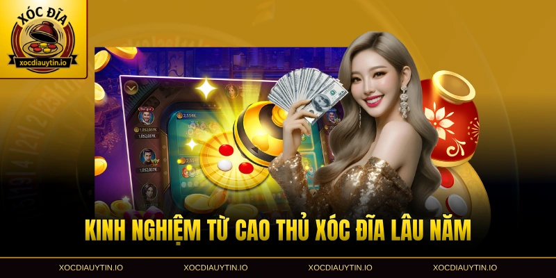 Kinh nghiệm từ cao thủ xóc đĩa lâu năm