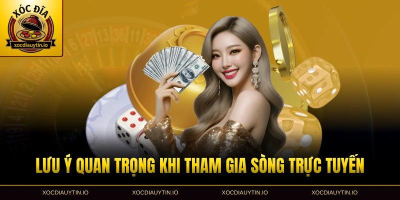 Lưu ý quan trọng khi tham gia sòng trực tuyến
