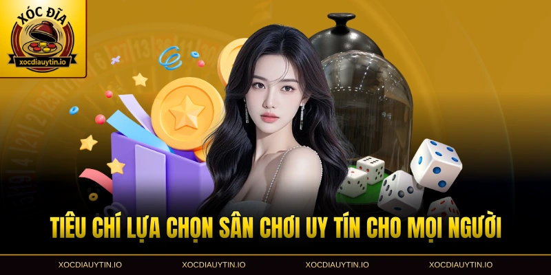 Tiêu chí lựa chọn sân chơi uy tín cho mọi người