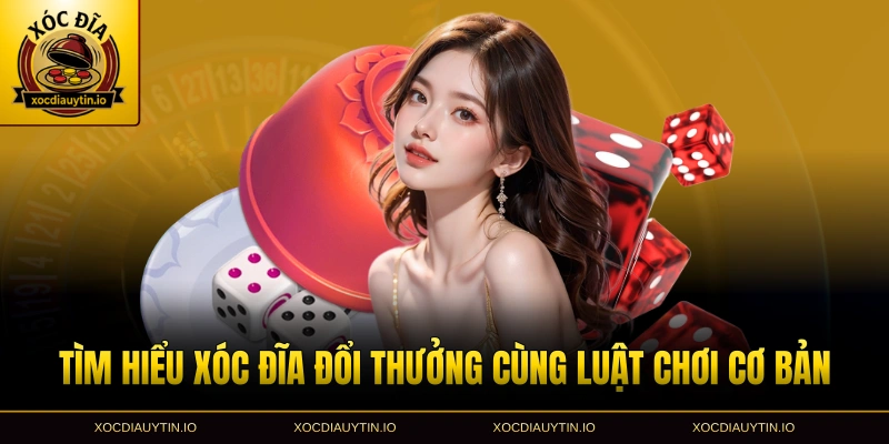 Tìm hiểu xóc đĩa đổi thưởng cùng luật chơi cơ bản
