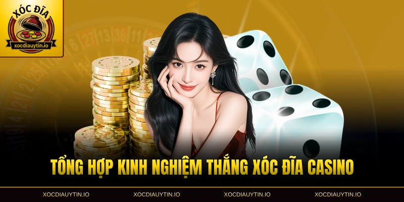 Tổng hợp kinh nghiệm thắng xóc đĩa casino hiệu quả nhất